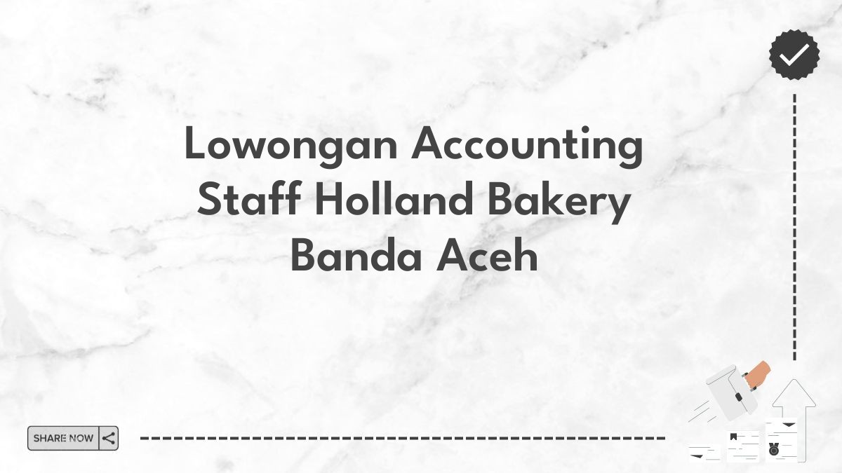 Lowongan Accounting Staff Holland Bakery Banda Aceh