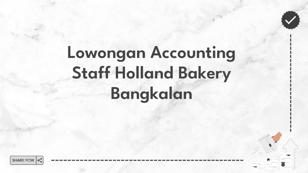 Lowongan Accounting Staff Holland Bakery Bangkalan