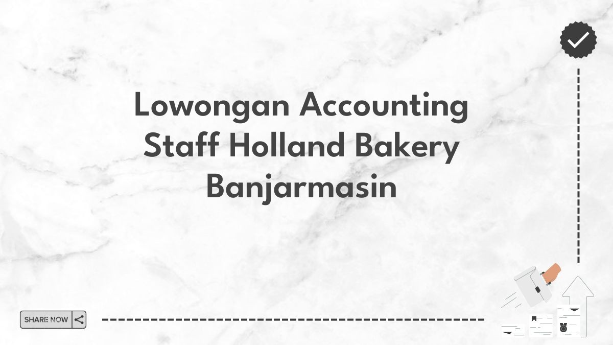 Lowongan Accounting Staff Holland Bakery Banjarmasin