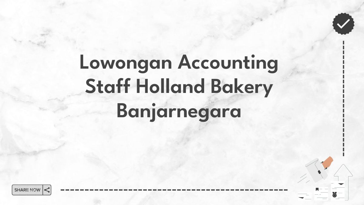 Lowongan Accounting Staff Holland Bakery Banjarnegara