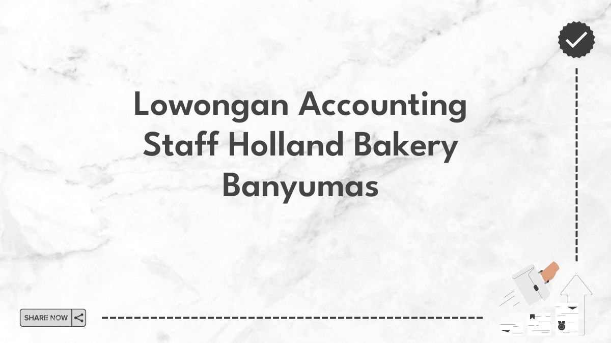 Lowongan Accounting Staff Holland Bakery Banyumas