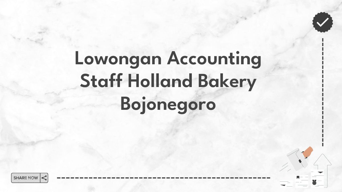 Lowongan Accounting Staff Holland Bakery Bojonegoro