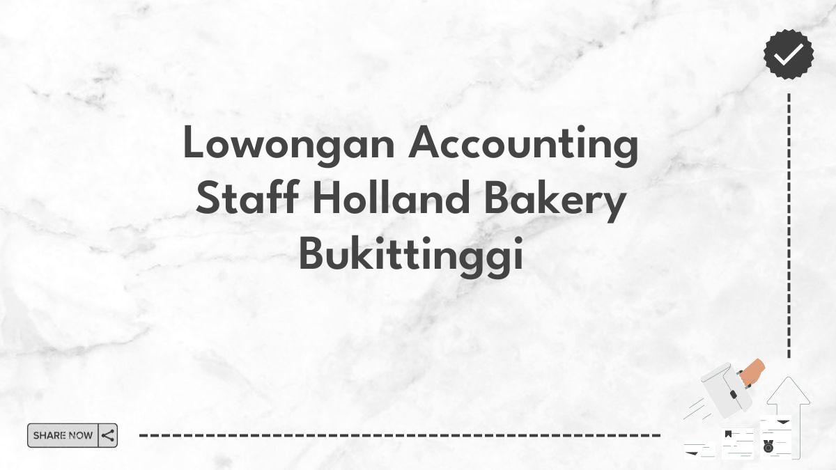 Lowongan Accounting Staff Holland Bakery Bukittinggi