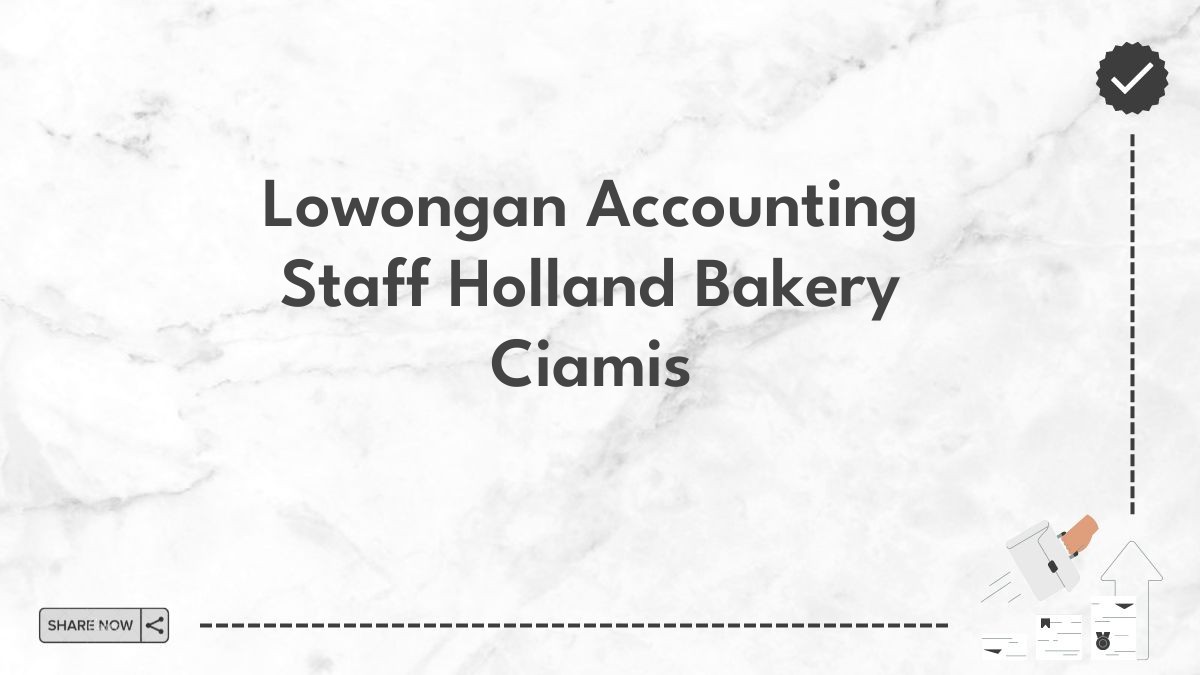 Lowongan Accounting Staff Holland Bakery Ciamis