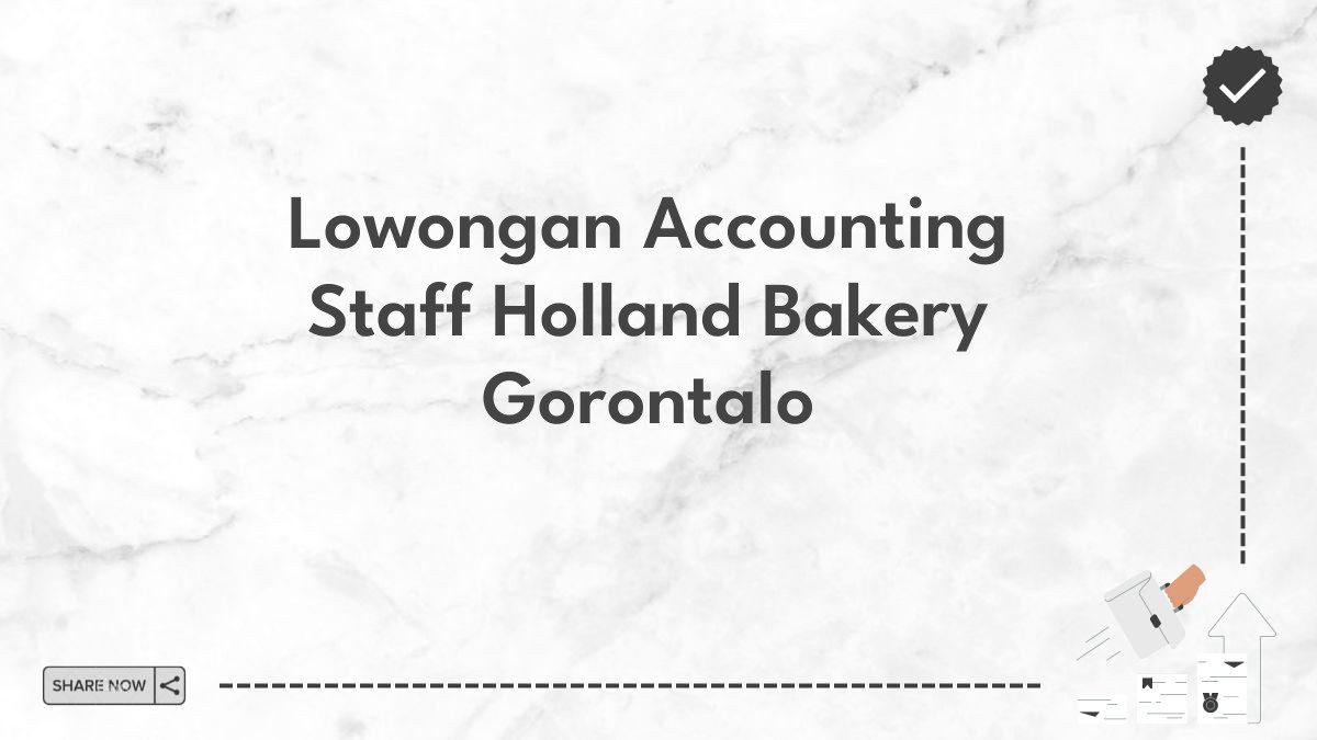 Lowongan Accounting Staff Holland Bakery Gorontalo