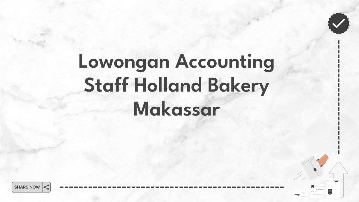 Lowongan Accounting Staff Holland Bakery Makassar