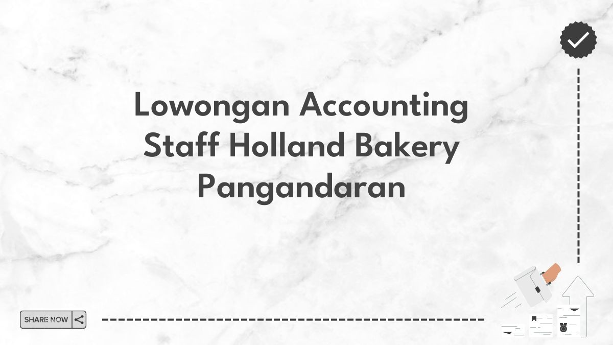 Lowongan Accounting Staff Holland Bakery Pangandaran