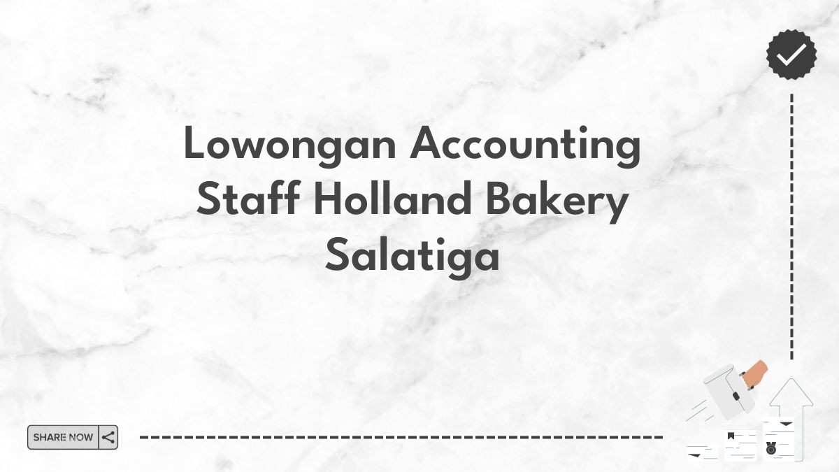 Lowongan Accounting Staff Holland Bakery Salatiga