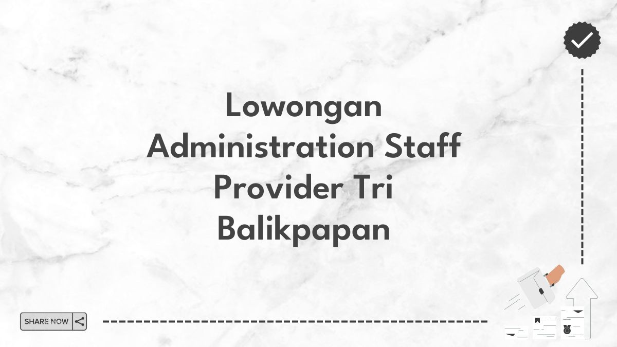 Lowongan Administration Staff Provider Tri Balikpapan