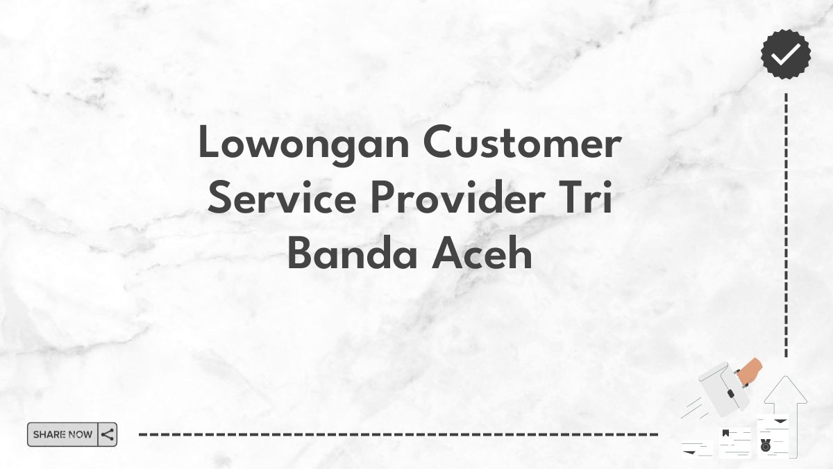 Lowongan Customer Service Provider Tri Banda Aceh