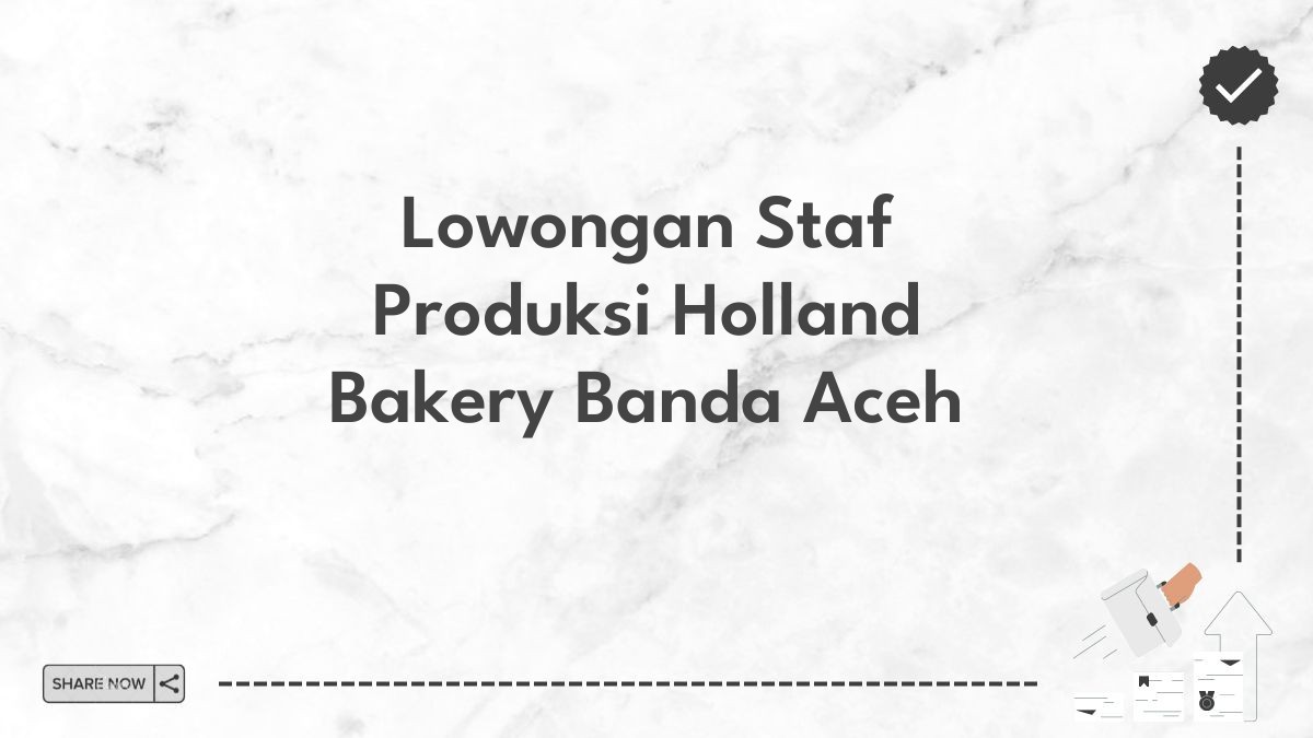 Lowongan Staf Produksi Holland Bakery Banda Aceh