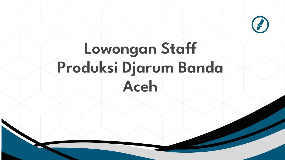 Lowongan Staff Produksi Djarum Banda Aceh