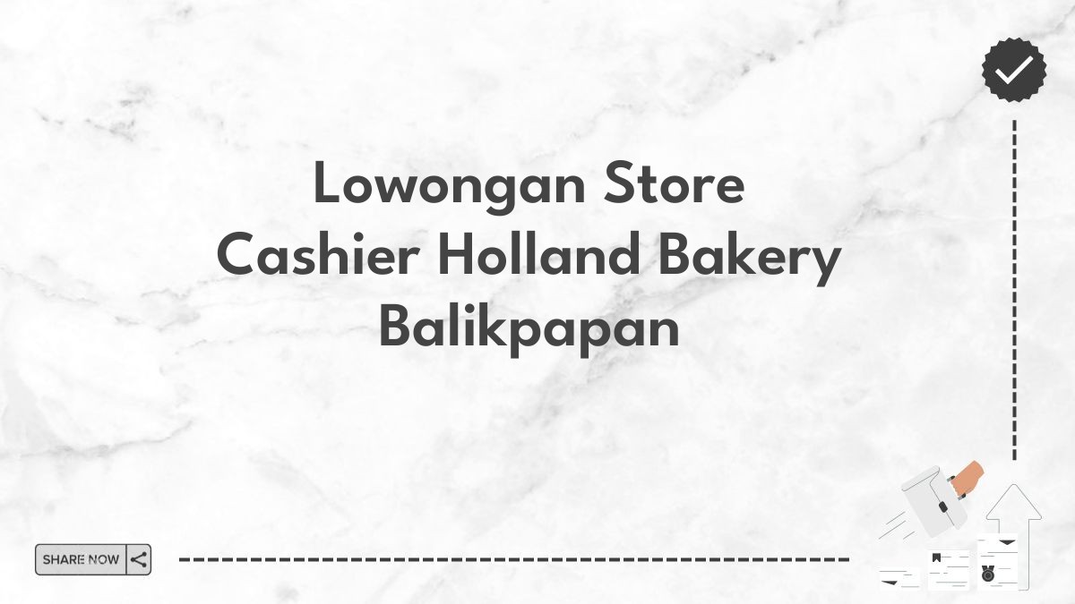 Lowongan Store Cashier Holland Bakery Balikpapan