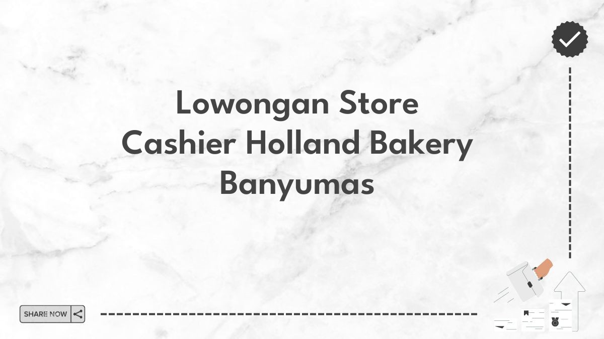 Lowongan Store Cashier Holland Bakery Banyumas