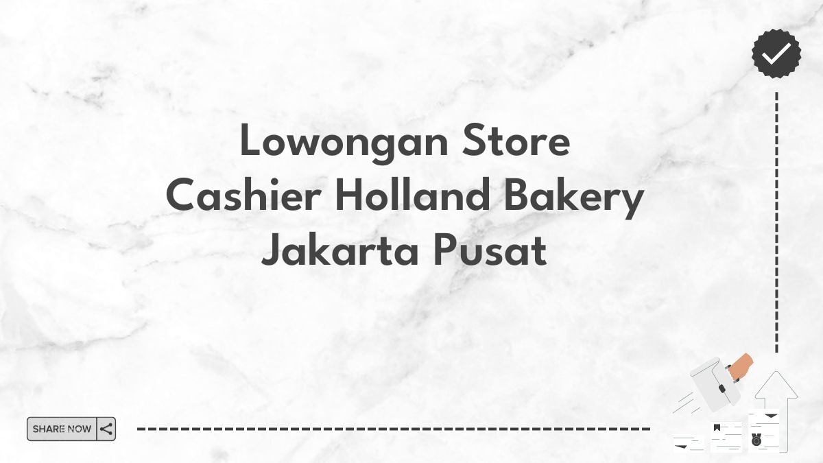 Lowongan Store Cashier Holland Bakery Jakarta Pusat