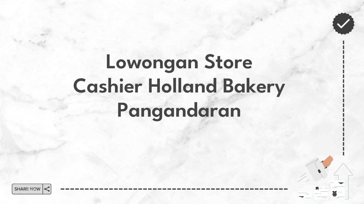 Lowongan Store Cashier Holland Bakery Pangandaran