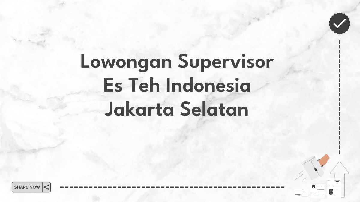 Lowongan Supervisor Es Teh Indonesia Jakarta Selatan