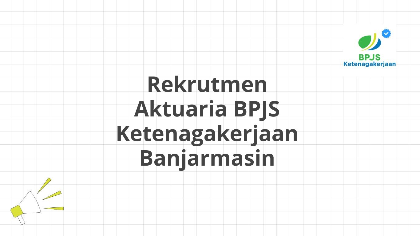 Rekrutmen Aktuaria BPJS Ketenagakerjaan Banjarmasin