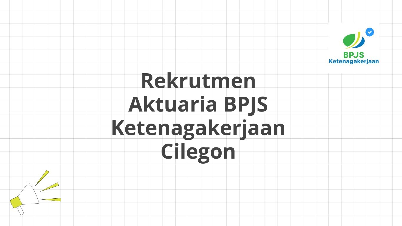 Rekrutmen Aktuaria BPJS Ketenagakerjaan Cilegon