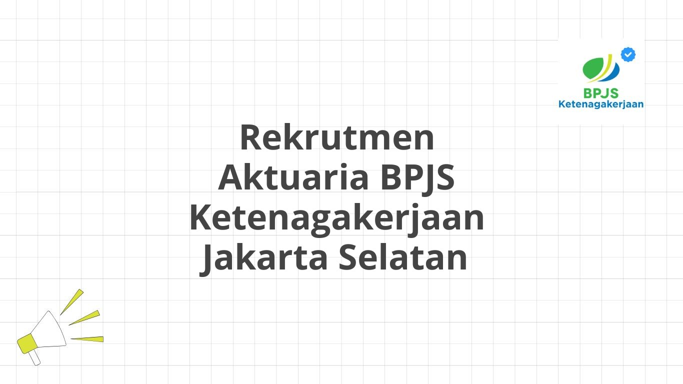 Rekrutmen Aktuaria BPJS Ketenagakerjaan Jakarta Selatan