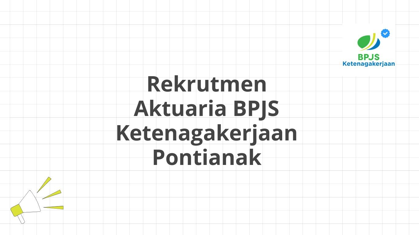 Rekrutmen Aktuaria BPJS Ketenagakerjaan Pontianak