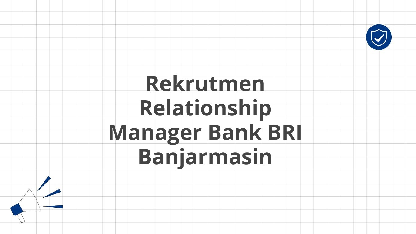 Rekrutmen Relationship Manager Bank BRI Banjarmasin