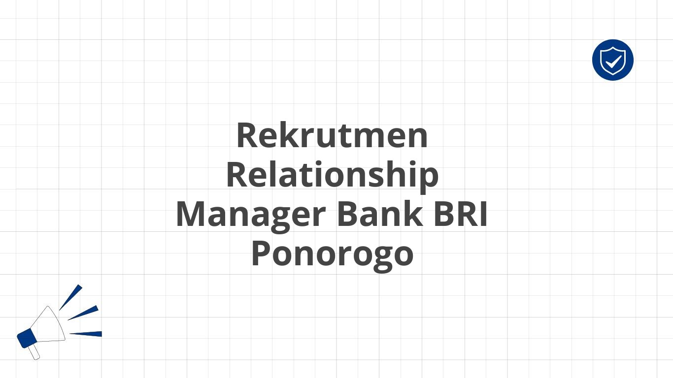 Rekrutmen Relationship Manager Bank BRI Ponorogo