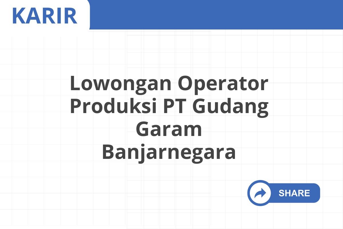 Lowongan Operator Produksi PT Gudang Garam Banjarnegara