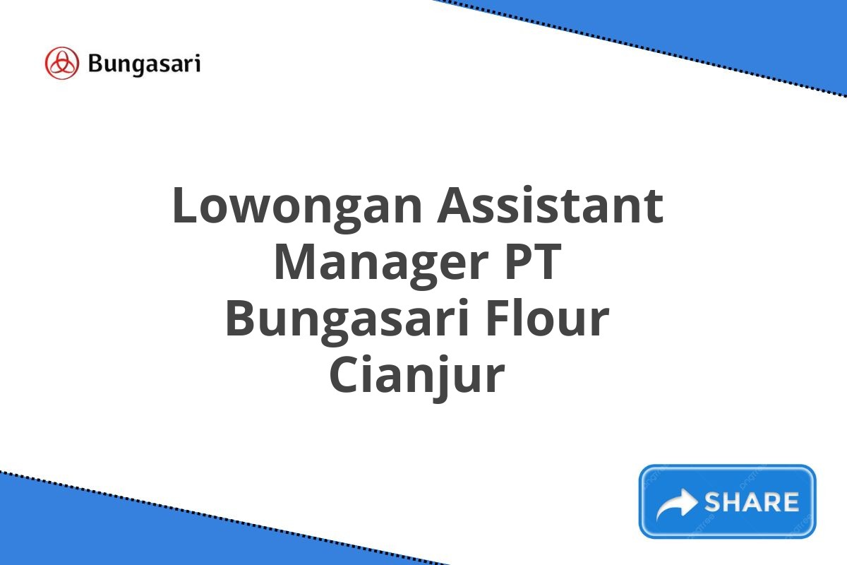 Lowongan Assistant Manager PT Bungasari Flour Cianjur