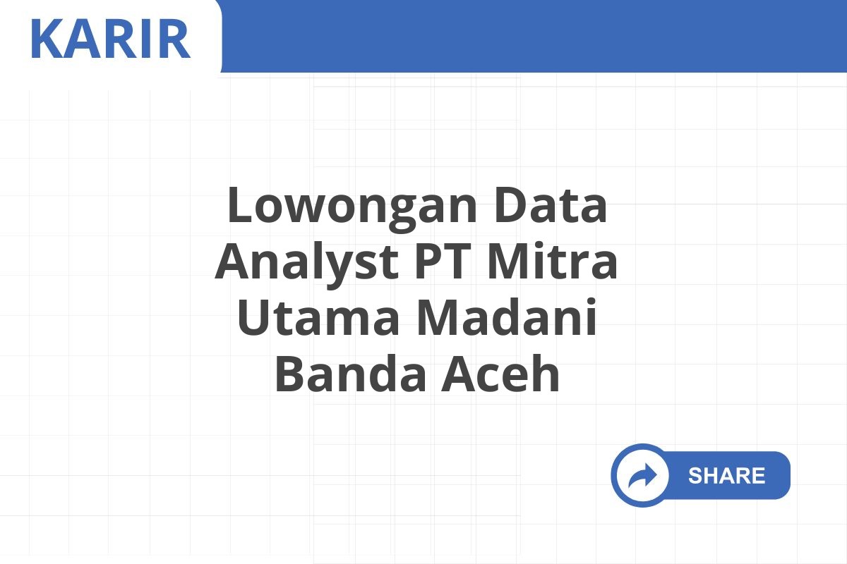 Lowongan Data Analyst PT Mitra Utama Madani Banda Aceh