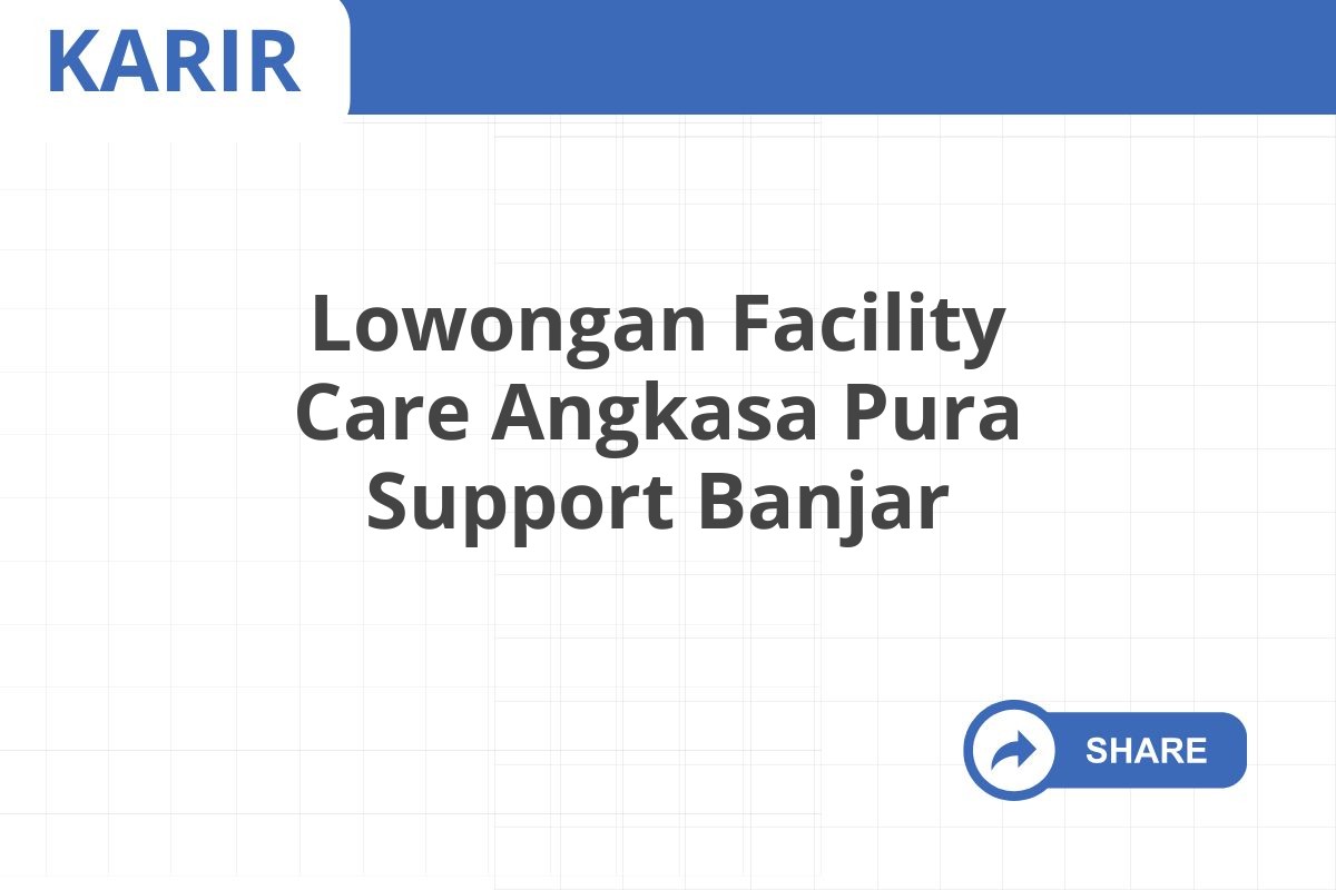 Lowongan Facility Care Angkasa Pura Support Banjar