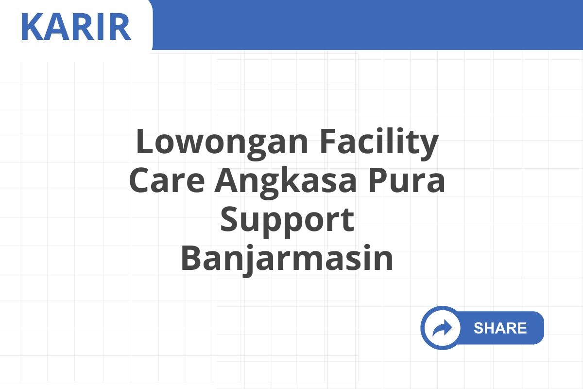 Lowongan Facility Care Angkasa Pura Support Banjarmasin