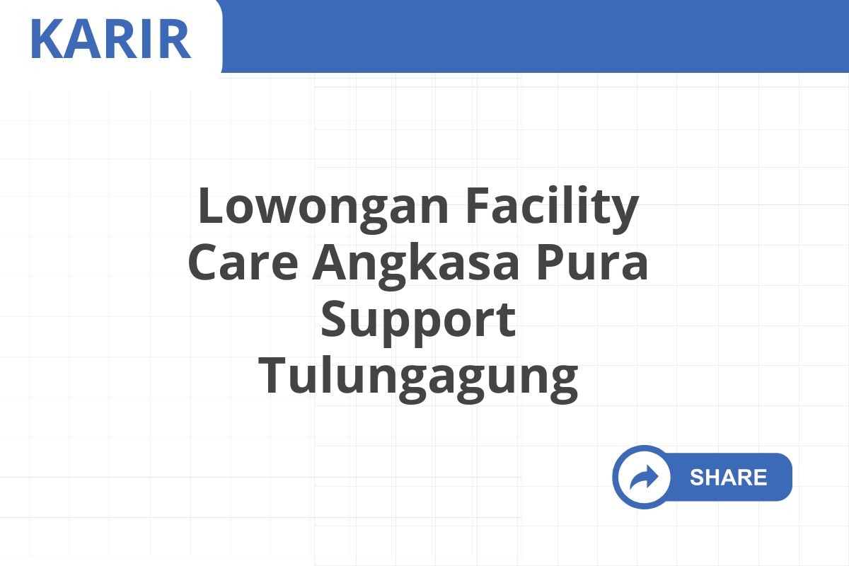 Lowongan Facility Care Angkasa Pura Support Tulungagung