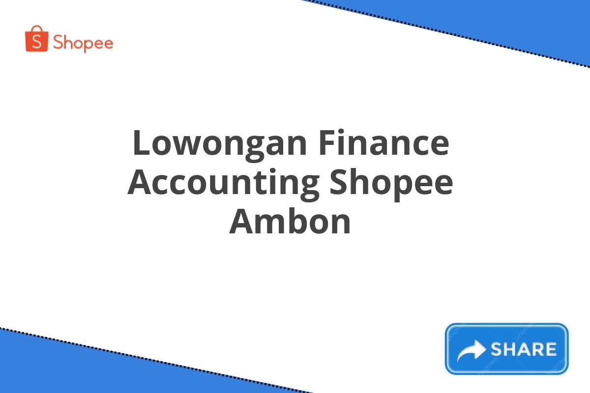 Lowongan Finance Accounting Shopee Ambon