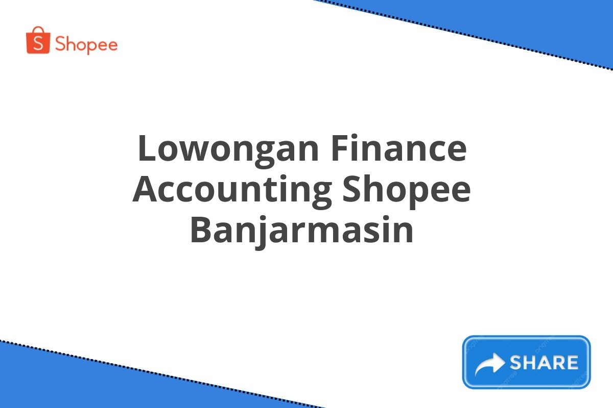 Lowongan Finance Accounting Shopee Banjarmasin