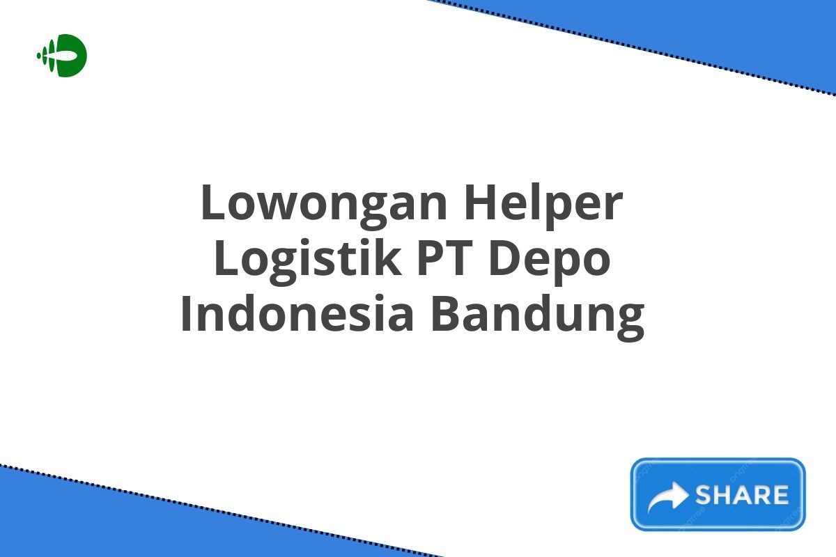 Lowongan Helper Logistik PT Depo Indonesia Bandung