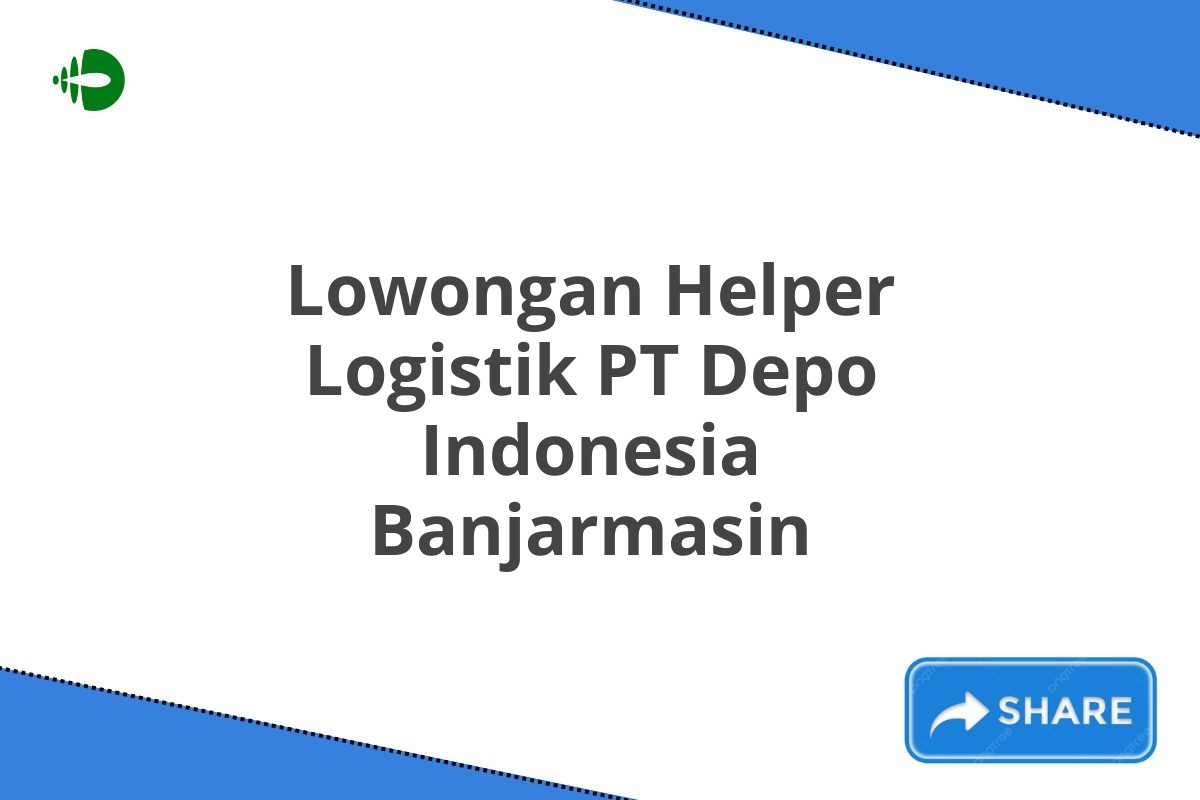 Lowongan Helper Logistik PT Depo Indonesia Banjarmasin