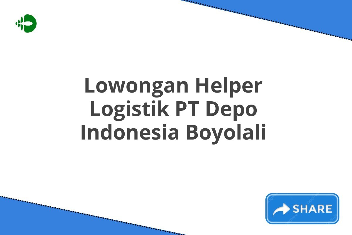 Lowongan Helper Logistik PT Depo Indonesia Boyolali