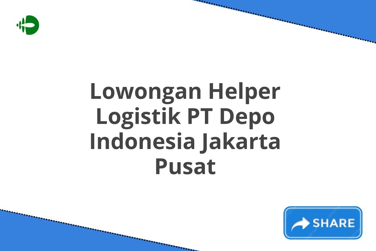 Lowongan Helper Logistik PT Depo Indonesia Jakarta Pusat