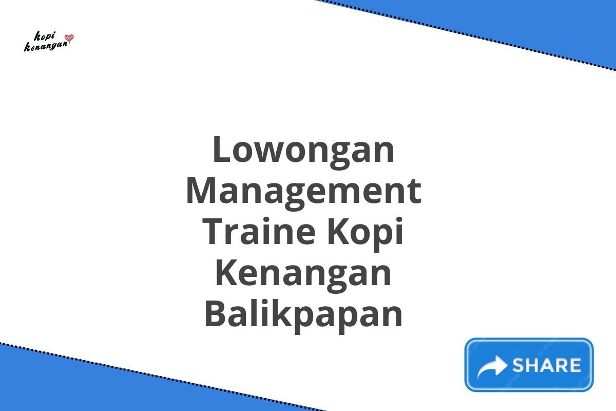 Lowongan Management Traine Kopi Kenangan Balikpapan