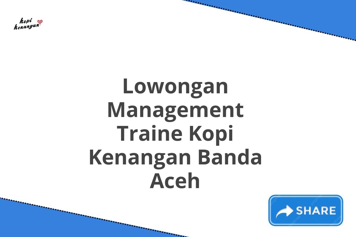 Lowongan Management Traine Kopi Kenangan Banda Aceh