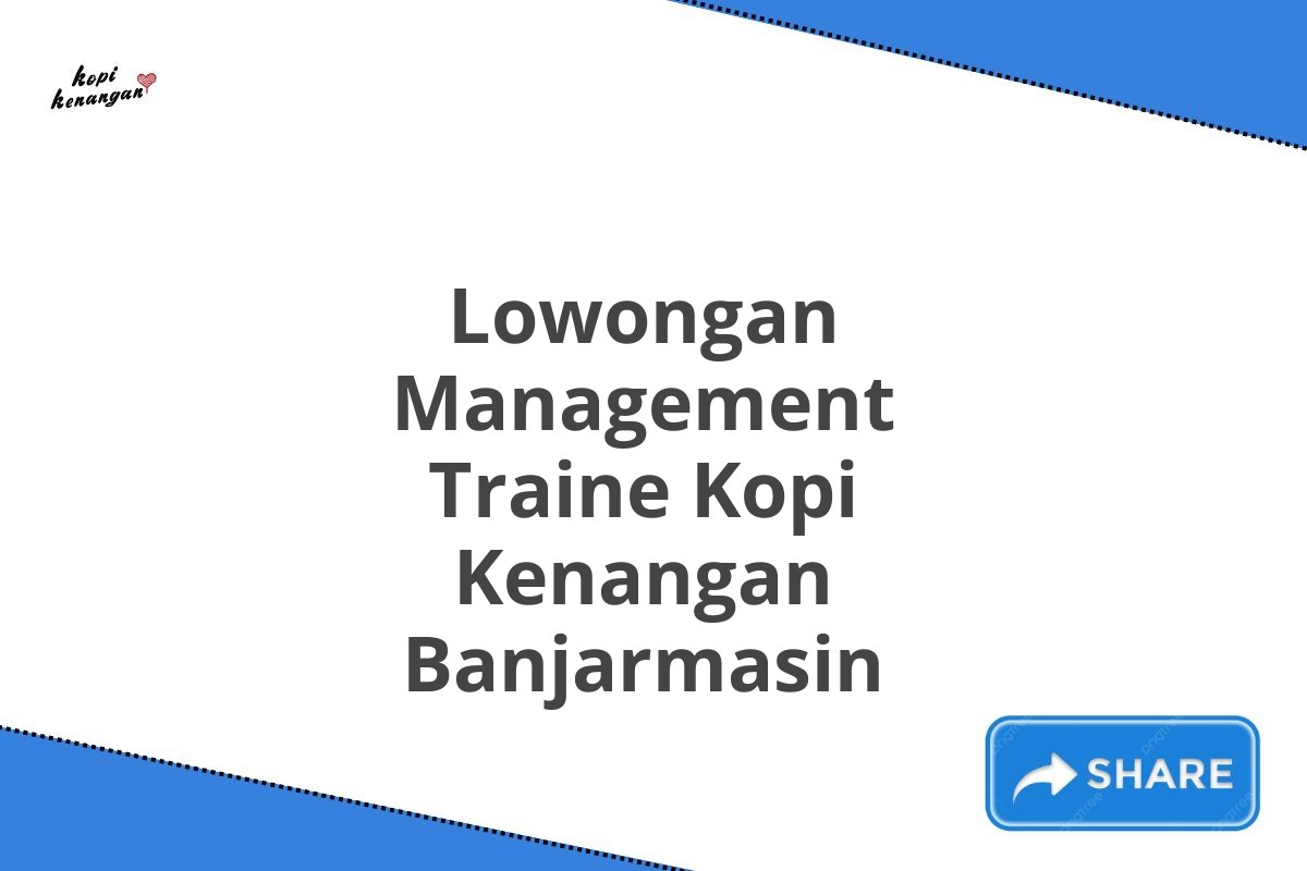 Lowongan Management Traine Kopi Kenangan Banjarmasin