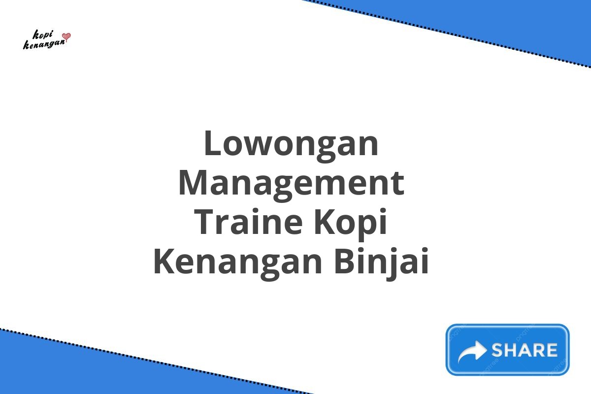 Lowongan Management Traine Kopi Kenangan Binjai