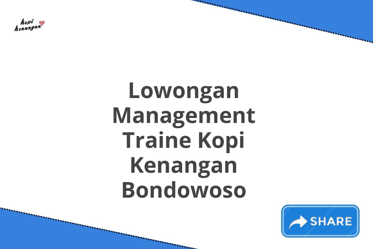 Lowongan Management Traine Kopi Kenangan Bondowoso