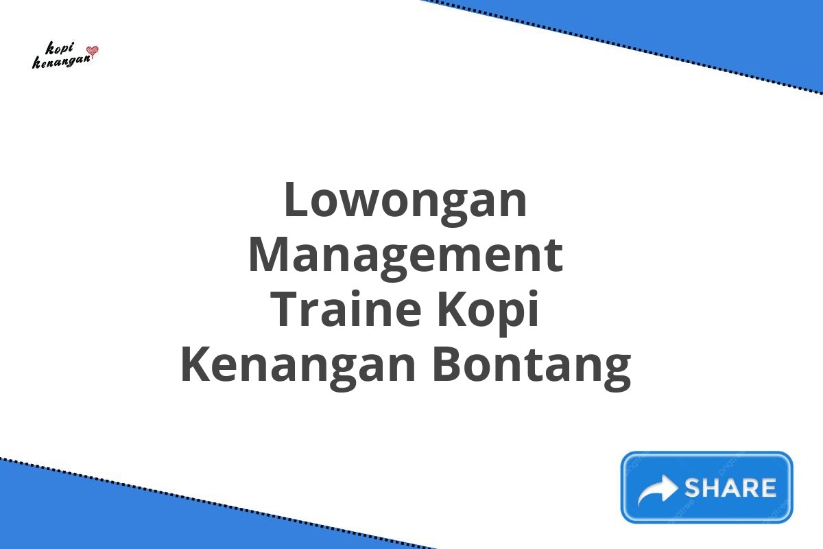 Lowongan Management Traine Kopi Kenangan Bontang