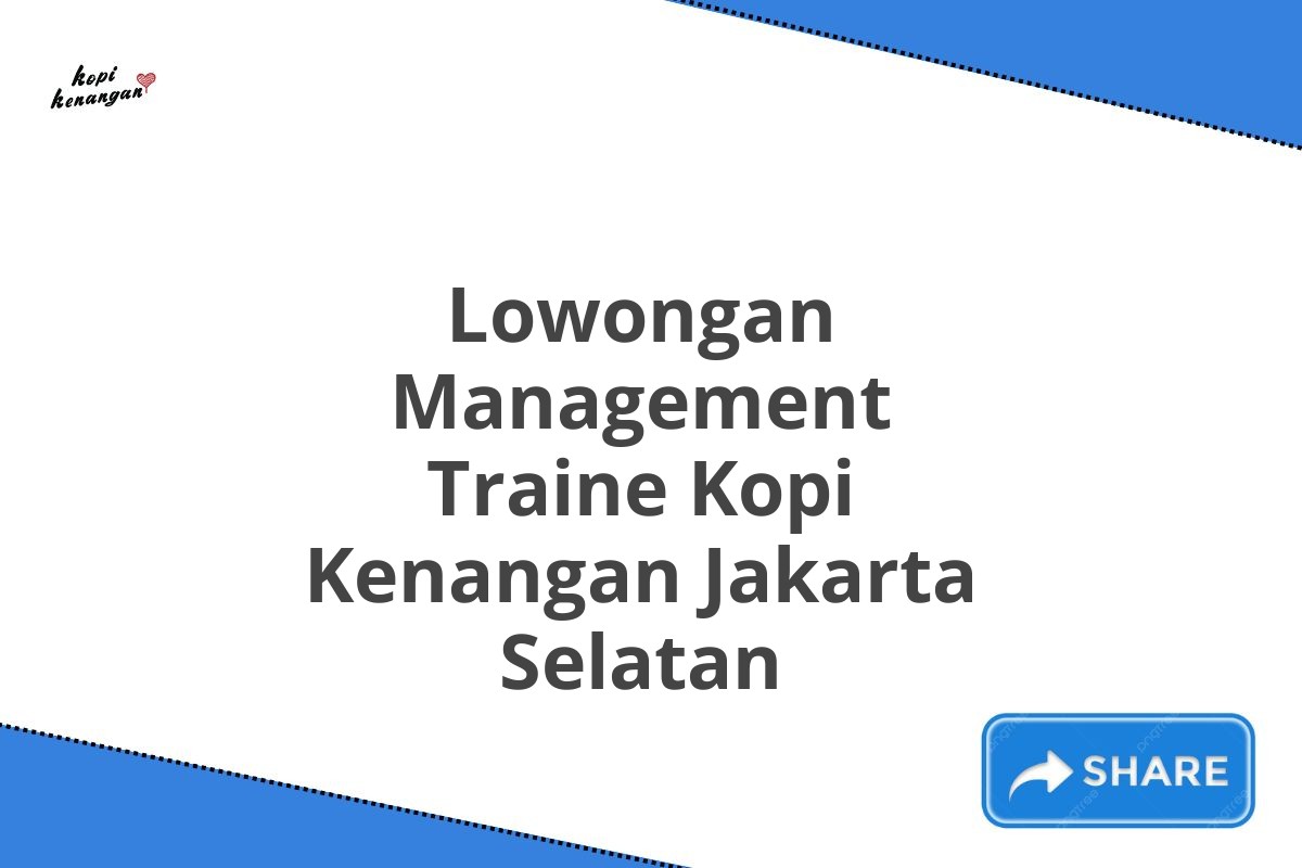 Lowongan Management Traine Kopi Kenangan Jakarta Selatan