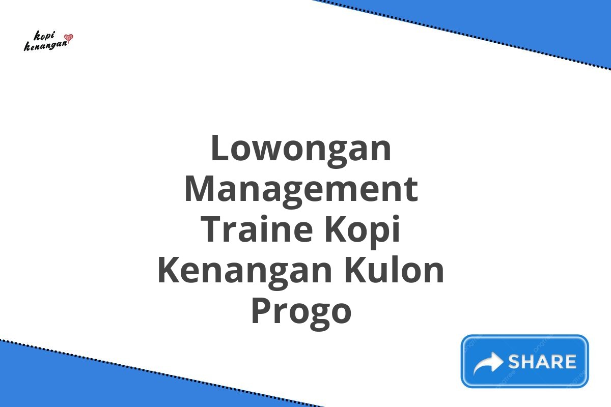 Lowongan Management Traine Kopi Kenangan Kulon Progo