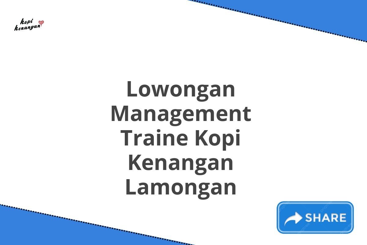 Lowongan Management Traine Kopi Kenangan Lamongan