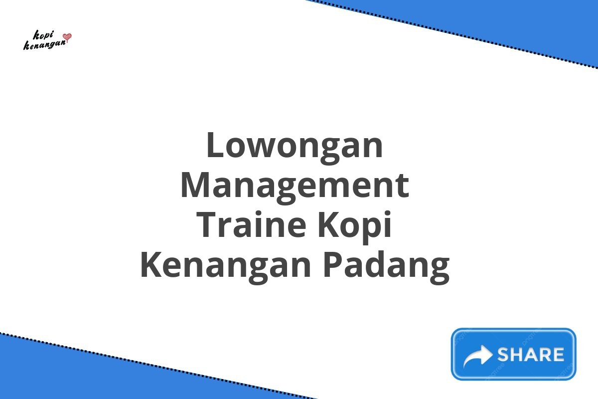 Lowongan Management Traine Kopi Kenangan Padang