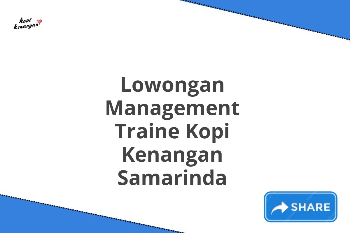 Lowongan Management Traine Kopi Kenangan Samarinda
